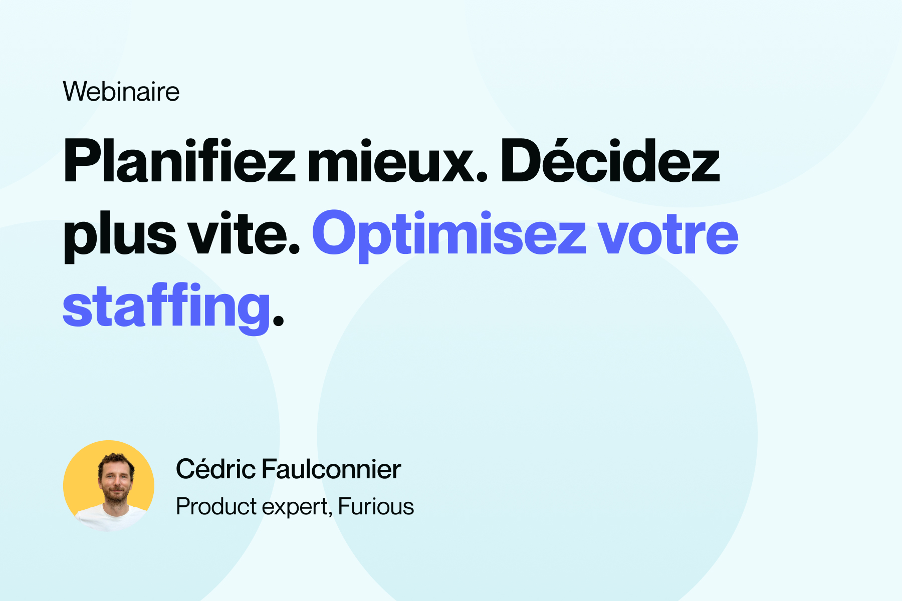 Planifiez mieux. Décidez plus vite. Optimisez votre staffing.